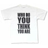 Who Do You Think You Are? T-shirt