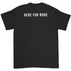 Here For None T-shirt