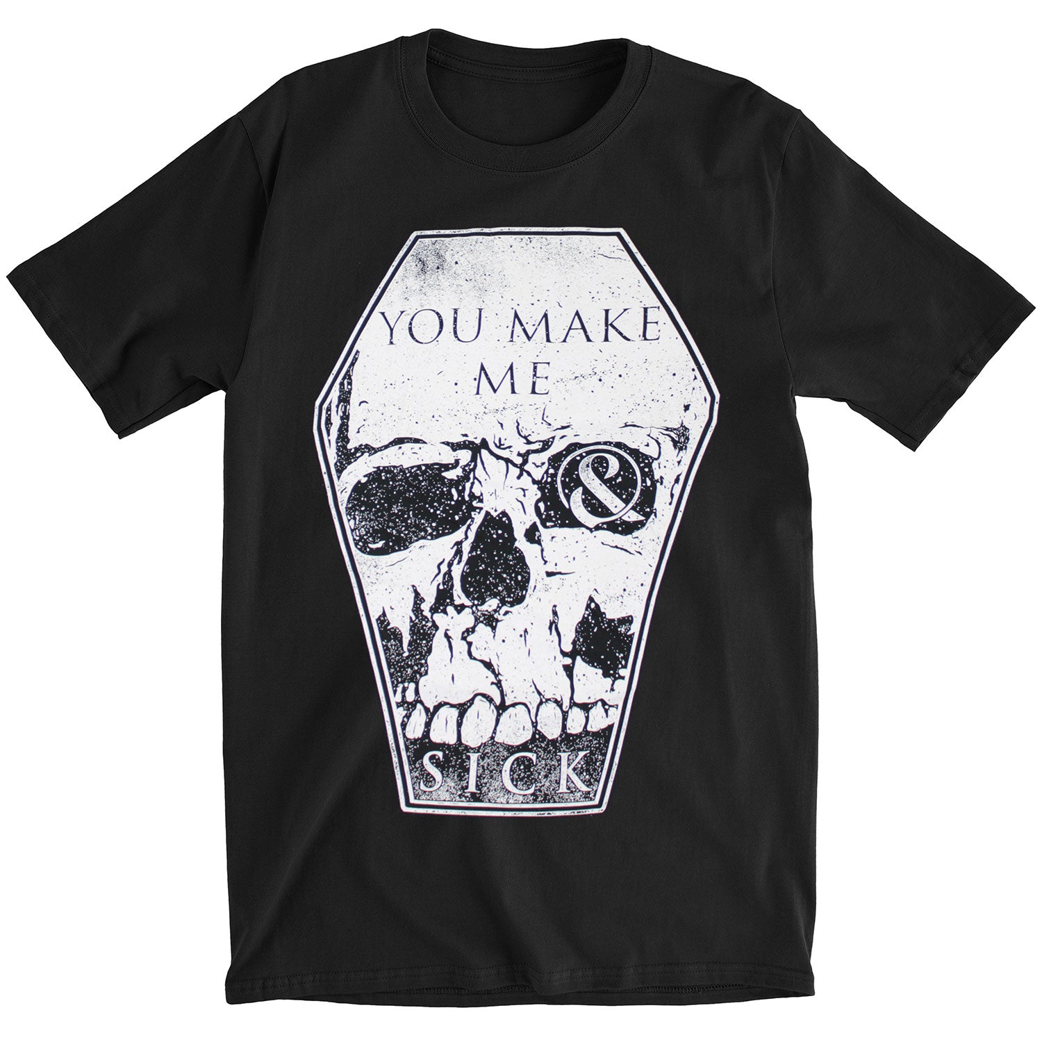 You Make Me Sick T-shirt