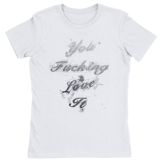 You Fucking Love It T-shirt