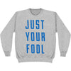 Just Your Fool Sweatshirt